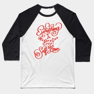 Every thing in moderation except for self love Baseball T-Shirt